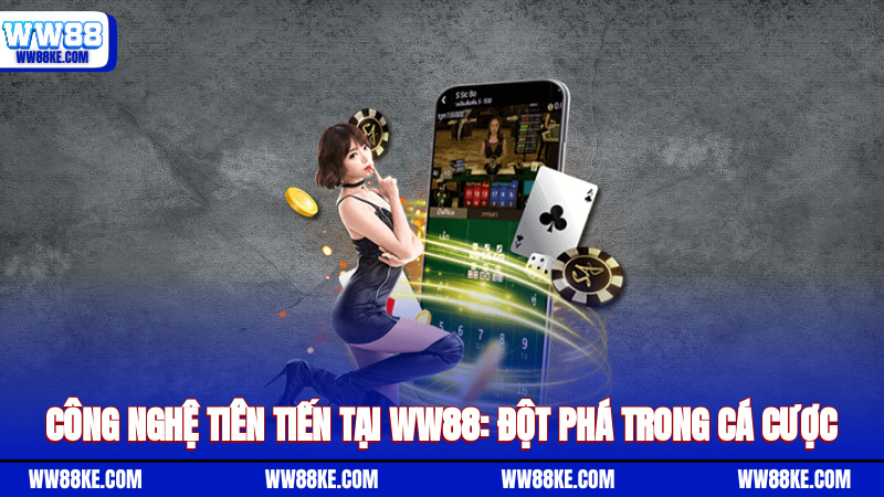 Công nghệ tiên tiến tại WW88: Đột phá trong cá cược