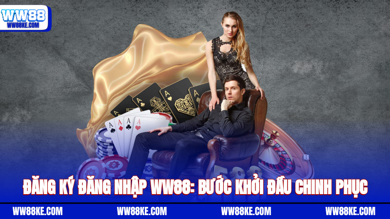 Đăng ký, đăng nhập WW88: Bước khởi đầu chinh phục
