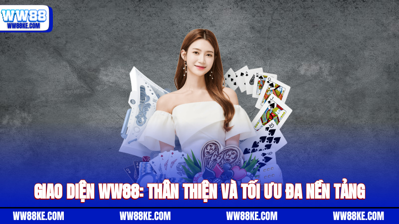 Giao diện WW88: Thân thiện và tối ưu đa nền tảng