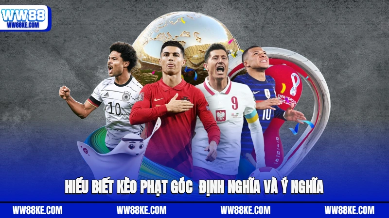 Hiểu biết kèo phạt góc - Định nghĩa và ý nghĩa