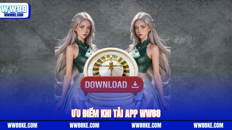 Ưu điểm khi tải app WW88