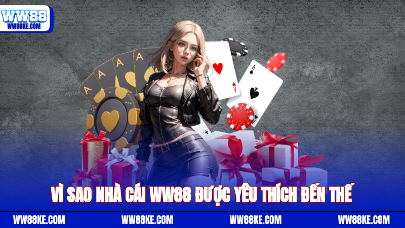 Vì sao nhà cái WW88 được yêu thích đến thế?
